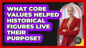 What Core Values Helped Historical Figures Live Their Purpose? - The Life Coach Expert