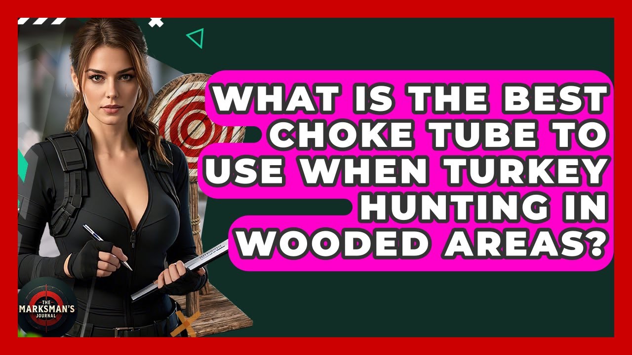 What Is The Best Choke Tube To Use When Turkey Hunting In Wooded Areas? - The Marksman's Journal