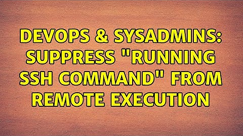 DevOps & SysAdmins: Suppress "Running SSH command" from remote execution