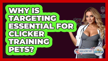 Why Is Targeting Essential For Clicker Training Pets? - Ask A Pet Vet
