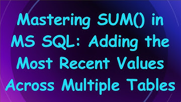 Mastering SUM() in MS SQL: Adding the Most Recent Values Across Multiple Tables
