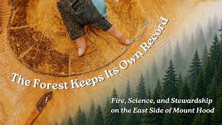 The Forest Keeps Its Own Record: Fire, Science & Stewardship on the East Side of Mount Hood