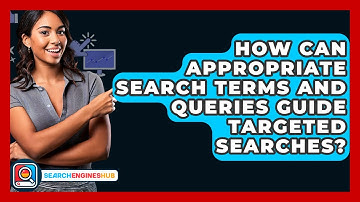 How Can Appropriate Search Terms And Queries Guide Targeted Searches? - SearchEnginesHub.com