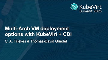 Multi-Arch VM deployment options with KubeVirt + CDI - C. A. Fillekes & Thomas-David Griedel
