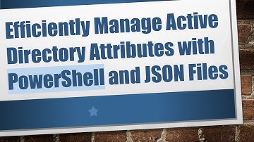 Efficiently Manage Active Directory Attributes with PowerShell and JSON Files