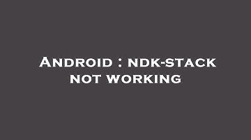 Android : ndk-stack not working