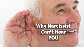 Why Narcissist Can't Hear YOU or Understand What You Are Saying to Him
