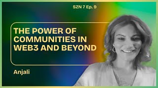 S7 Ep. 9 - The Power Of Communities In Web3 & Beyond W/ Anjali