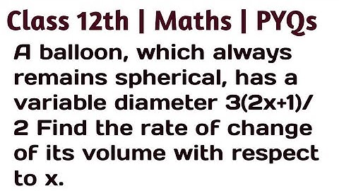 A balloon, which always remains spherical, has a variable diameter 3(2x+1)/2 Find the rate of change