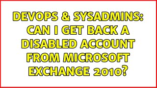 DevOps & SysAdmins: Can I get back a disabled account from Microsoft Exchange 2010? (3 Solutions!!)