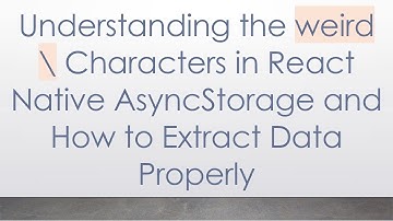 Understanding the weird \ Characters in React Native AsyncStorage and How to Extract Data Properly