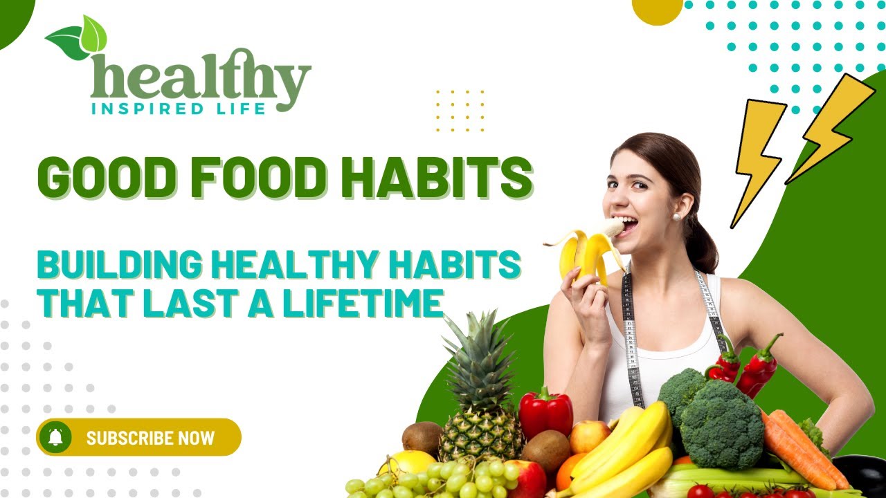 Good Food Habits: Building Healthy Habits That Last A Lifetime ...
