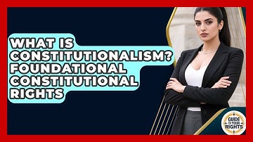 What Is Constitutionalism? Foundational Constitutional Rights - Guide To Your Rights