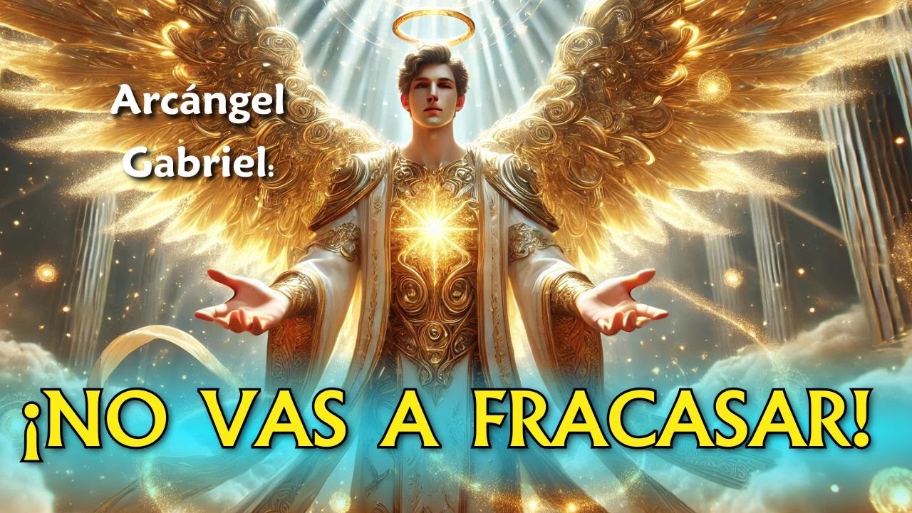 ¡NO VAS A FRACASAR! 🔥 Lo que el Arcángel Gabriel Quiere que Sepas Hoy ✨