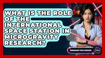 What Is The Role Of The International Space Station In Microgravity Research?