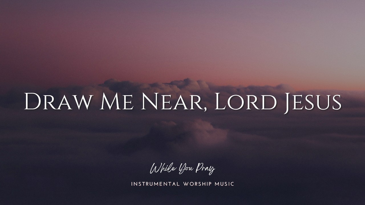 Draw Me Near, Lord Jesus | Instrumental Worship Music | While You Pray