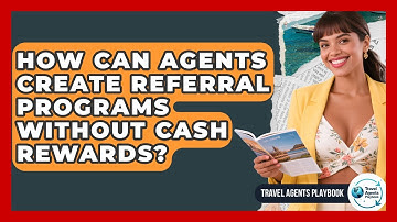 How Can Agents Create Referral Programs Without Cash Rewards? - Travel Agents Playbook