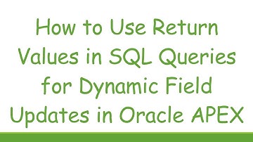How to Use Return Values in SQL Queries for Dynamic Field Updates in Oracle APEX