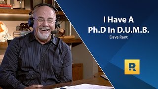 Dave Ramsey Rant! - I Have a Ph.D In D.U.M.B