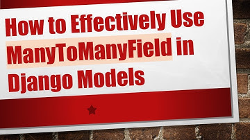 How to Effectively Use ManyToManyField in Django Models
