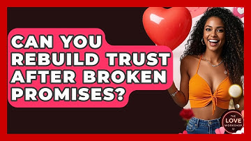 Can You Rebuild Trust After Broken Promises? - The Love Workshop