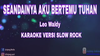 SEANDAINYA AKU BERTEMU TUHAN (LEO WALDY) KARAOKE VERSI SLOW ROCK