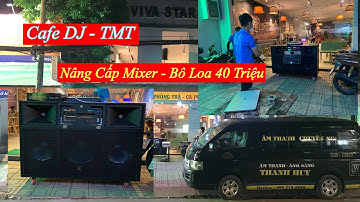 Nâng Cấp Mixer “ Dàn Loa 40 Triệu - Hát Quá Hay “ Nay Chơi Cả “ DJ “ Luôn à. LH 0903010773