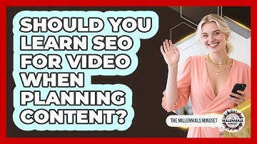 Should You Learn SEO For Video When Planning Content? - The Millennials Mindset