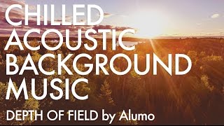Chilled Acoustic Background Music - Depth of Field by Alumo