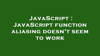 JavaScript : JavaScript function aliasing doesn't seem to work