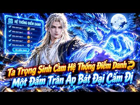 Ta Trọng Sinh Cầm Hệ Thống Điểm Danh 🔥 Một Đấm Trấn Áp Bát Đại Cấm Địa tập 1