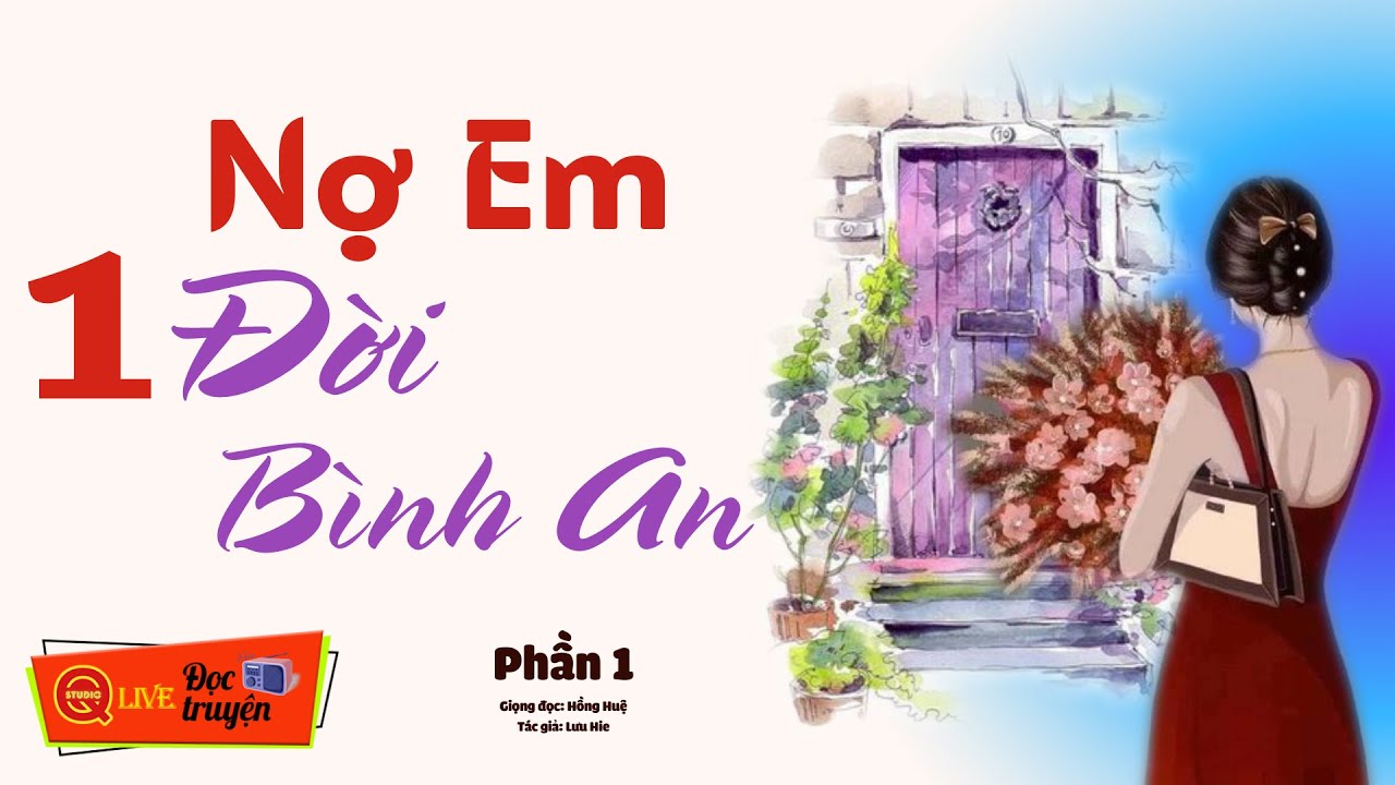 Nghe 10 phút Hồng Huệ Đọc Truyện Phần 1_ NỢ EM MỘT ĐỜI BÌNH AN..! _ Truyện thực tế Việt Nam cực Hay.mp3