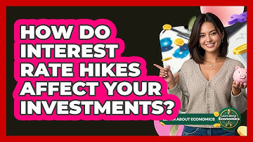How Do Interest Rate Hikes Affect Your Investments? - Learn About Economics