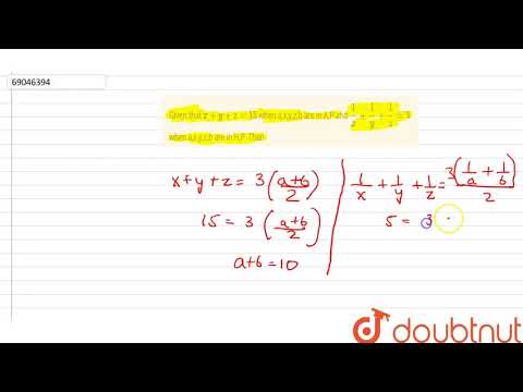 Given that x+y+z =15 when a,x,y,z,b are in A.P and 1/x+1/y+1/z=5/3 when a,x,y,z,b are in H.P .Th...
