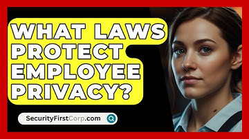 What Laws Protect Employee Privacy? - SecurityFirstCorp.com
