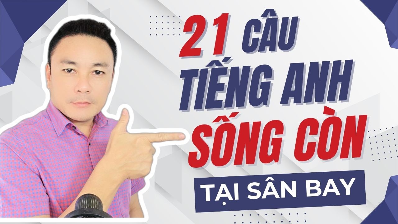 21 CÂU TIẾNG ANH SỐNG CÒN TẠI SÂN BAY | Chỉ cần nhớ là xoay xở được mọi tình huống