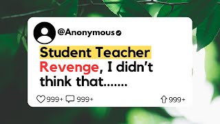 Student Teacher Revenge - I didn’t think that this will be the result! Reddit Story