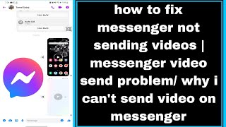 fix messenger not sending videos | messenger video send problem/ why i can't send video on messenger