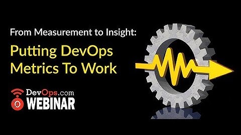 From Measurement to Insight  Putting DevOps Metrics To Work