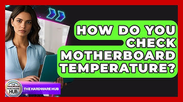 How Do You Check Motherboard Temperature? - The Hardware Hub