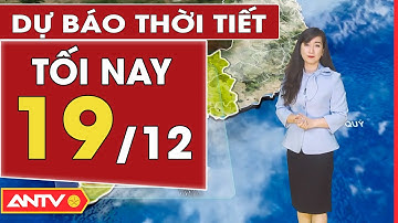 Dự báo thời tiết tối ngày 19/12: Bắc Bộ nhiệt độ giảm sâu, có nơi dưới 7 độ, ngày nắng | ANTV