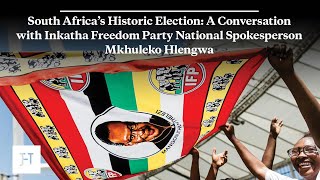 South Africa’s Historic Election: A Conversation with Inkatha Freedom Party National Spokesperson