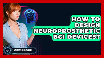 How To Design Neuroprosthetic BCI Devices? - Neurotech Insight Pro