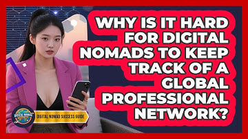 Why Is It Hard For Digital Nomads To Keep Track Of A Global Professional Network?