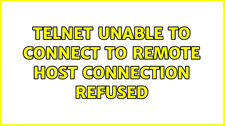 telnet :Unable to connect to remote host:Connection refused