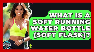 What Is A Soft Running Water Bottle (soft Flask)? - Running Beyond Limits