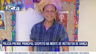 JORNAL DO ACTA |  POLÍCIA PRENDE SUSPEITO DE MATAR PROFESSOR DE DANÇA EM MACEIÓ E MAIS| 28/05/24