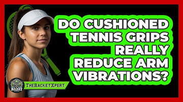 Do Cushioned Tennis Grips Really Reduce Arm Vibrations? - The Racket Xpert