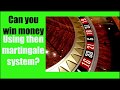 Can you win money using the martingale system on roulette? [2019]