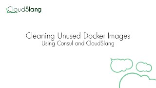 Cleaning Unused Docker Images Using Consul and CloudSlang